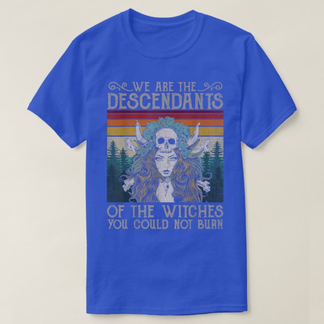 We Are The Descendants Of Witches You Could Not Bu T-Shirt (Design Front)