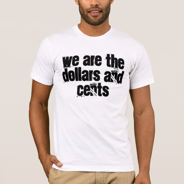 we are the dollars and cents T-Shirt (Front)