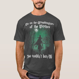 We Are The Granddaughters Of The Witches Feminist T-Shirt