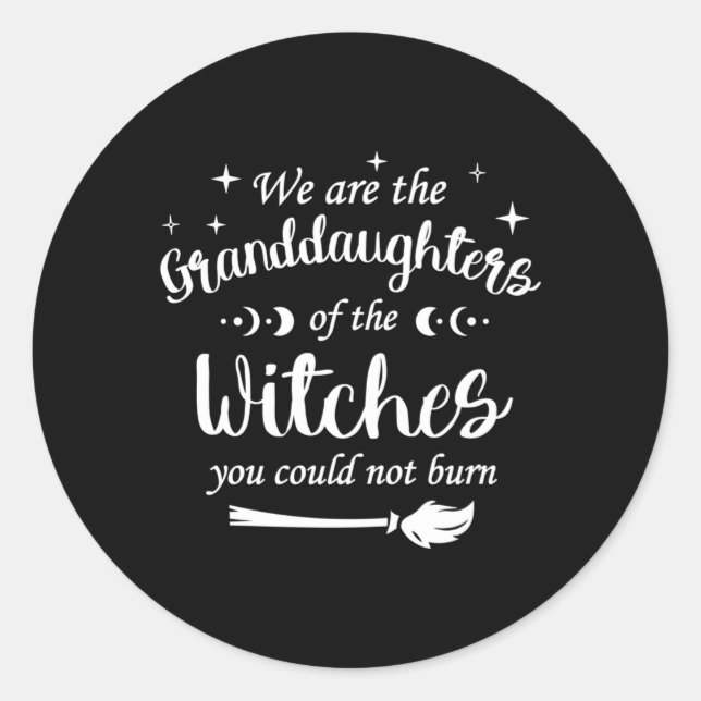 We Are The Granddaughters Of The Witches You Could Classic Round Sticker (Front)