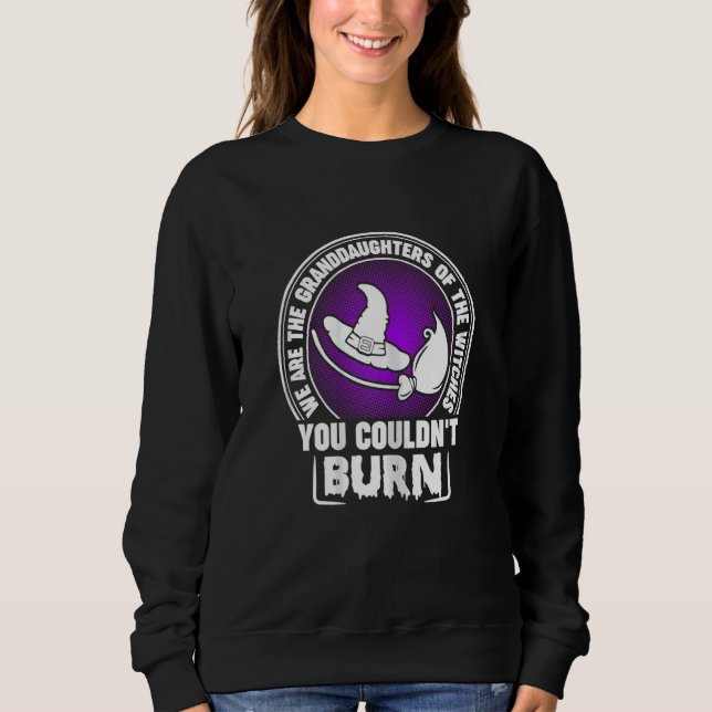 We are the Granddaughters of the Witches You Could Sweatshirt (Front)