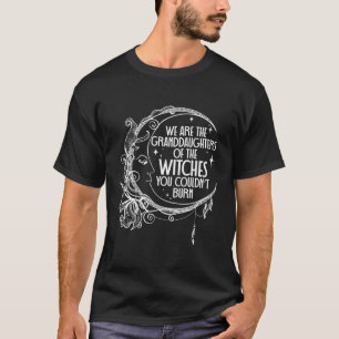 We Are The Granddaughters Of The Witches You Could T-Shirt