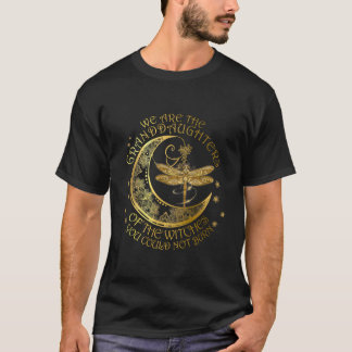 We Are The Granddaughters Of The Witches You Could T-Shirt