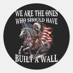 We Are The Ones Who Should Have Built A Wall Classic Round Sticker