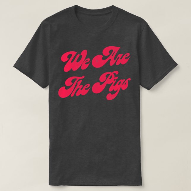 We Are The Pigs 1 T-Shirt (Design Front)