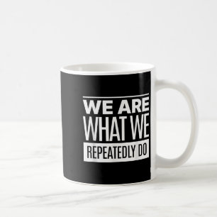We Are What We Repeatedly Do Philosophy Quote Coffee Mug