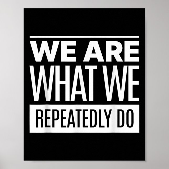 We Are What We Repeatedly Do Philosophy Quote  Poster (Front)