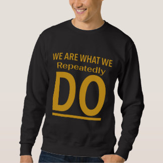 We are what we repeatedly do Quote Sweatshirt