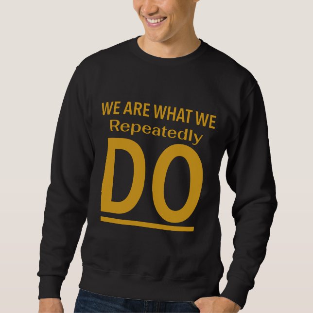 We are what we repeatedly do Quote Sweatshirt (Front)