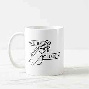 We Be Clubbin’ Coffee Mug