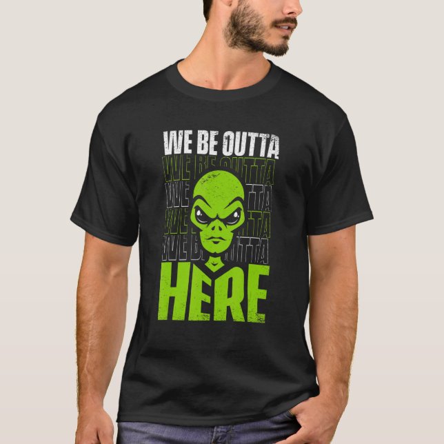 We Be Outta Here Conspiracy Alien Alien T-Shirt (Front)