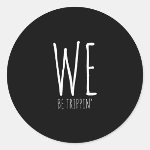 We Be Trippin' Funny Friends Couple Family Travel Classic Round Sticker