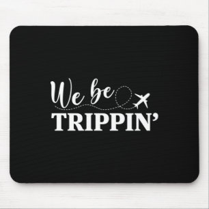 We Be Trippin If You Never Go Youll Never Know Mouse Pad