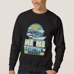 We Be Trippin In Hungary Family Vacation Travel Ma Sweatshirt