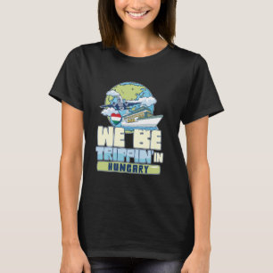 We Be Trippin In Hungary Family Vacation Travel Ma T-Shirt