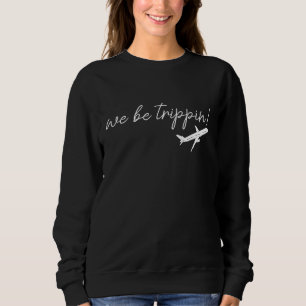 We Be Trippin Sweatshirt, Travel Sweater, Girls Tr Sweatshirt