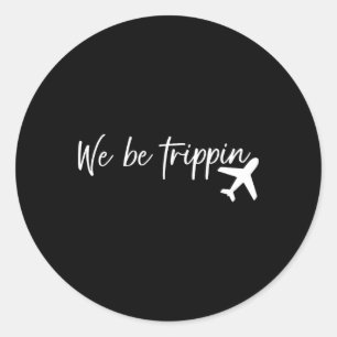 We Be Trippin Travel Summer Vacation Funny Family Classic Round Sticker