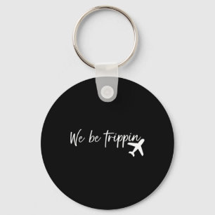We Be Trippin Travel Summer Vacation Funny Family Key Ring