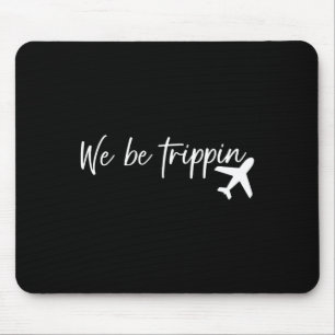 We Be Trippin Travel Summer Vacation Funny Family Mouse Pad