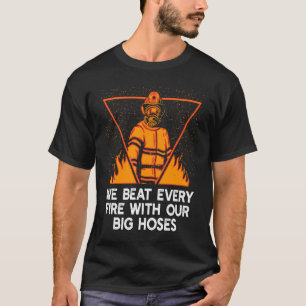 We Beat Fire with Our Big Hoses Firefighter Pun Fi T-Shirt