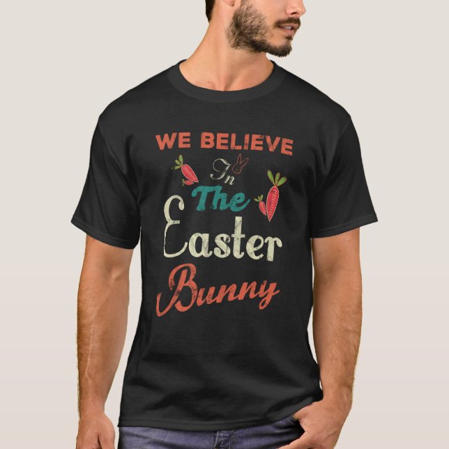 We Believe In The Easter Bunny Carrots T-Shirt (Front)