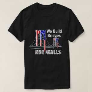We Build Bridges Not Walls Anti Trump T-Shirt