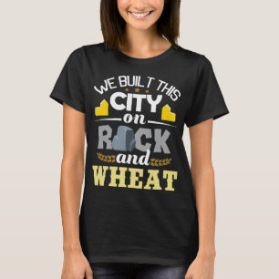 We Built This City On Rock And Wheat - Tabletop Bo T-Shirt