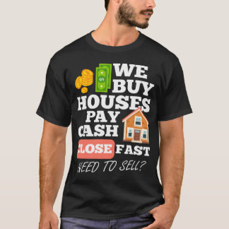 We Buy Houses Pay Cash Close Fast Need To Sell T-Shirt