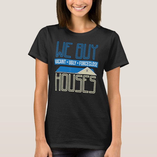 We Buy Houses Real Estate Investor Situation Humou T-Shirt (Front)