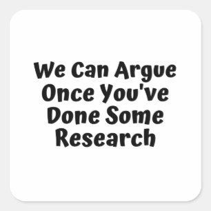 We Can Argue If You Do Some Research Square Sticker