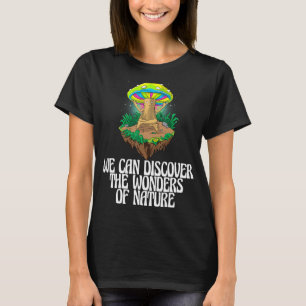 We Can Discover The Wonders Of Nature Mushroom  Ma T-Shirt