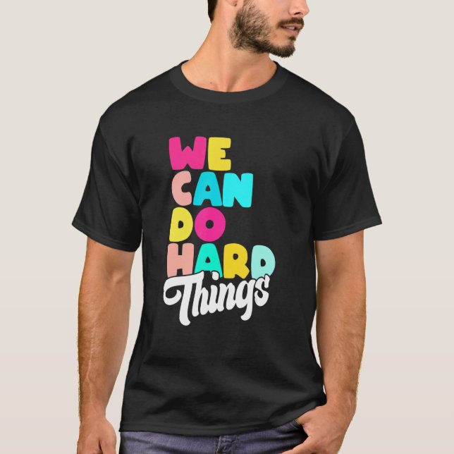 We can do hard things inspirational quote motivati T-Shirt (Front)