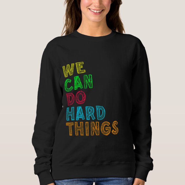 We Can Do Hard Things Motivational Inspirational T Sweatshirt (Front)