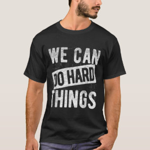 We Can Do Hard Things Motivational Quote Sitivity T-Shirt