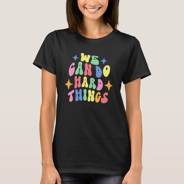 We Can Do Hard Things Stay Positive Thinking Aweso T-Shirt (Front)