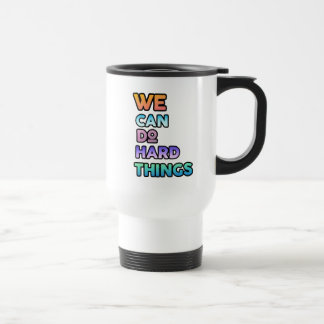 We Can Do Hard Things  Travel Mug