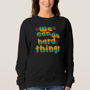 We Can Do It Design Cool We Can Do Hard Thing Wome Sweatshirt