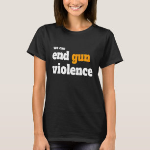 We Can End Gun Violence Anti Gun Enough End Gun Vi T-Shirt