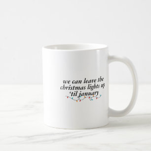 We Can Leave The Christmas Lights Up Til January 1 Coffee Mug
