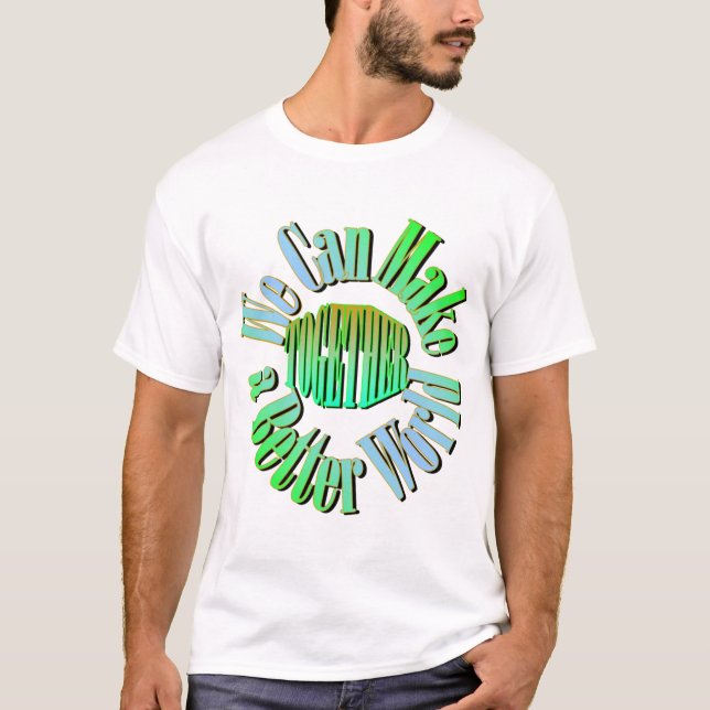 We Can Make a Better World T-Shirt (Front)