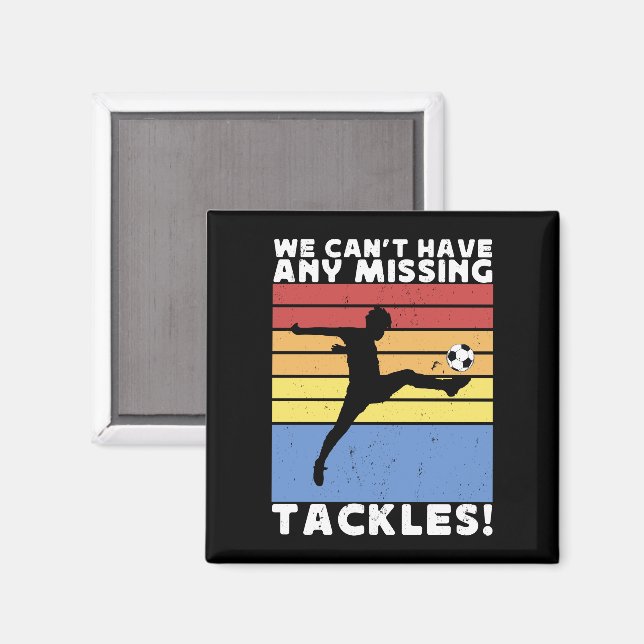 We Can’t Have Any Missing Tackles Soccer Player  Magnet (Front/Back)