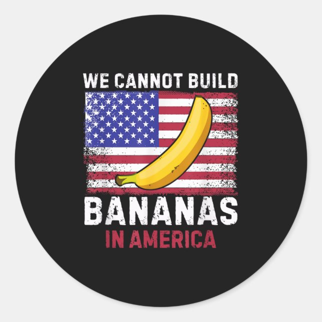 We Cannot Build Bananas In America - Funny  Classic Round Sticker (Front)