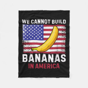 We Cannot Build Bananas In America - Funny  Fleece Blanket