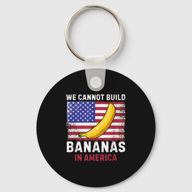 We Cannot Build Bananas In America - Funny  Key Ring (Front)
