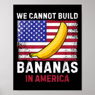We Cannot Build Bananas In America - Funny  Poster