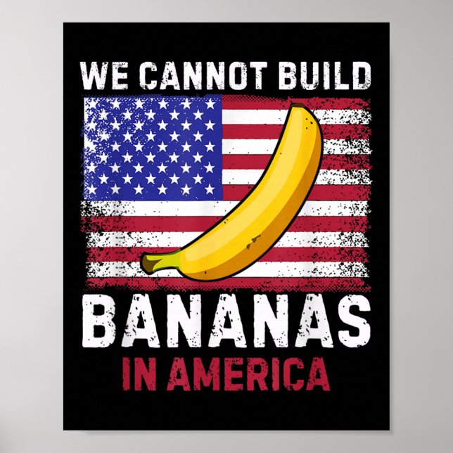 We Cannot Build Bananas In America - Funny  Poster (Front)