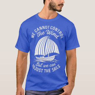we cannot control the wind but we can adjust the s T-Shirt