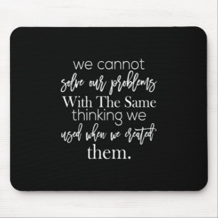 we cannot solve our problems with the same thinkin mouse pad