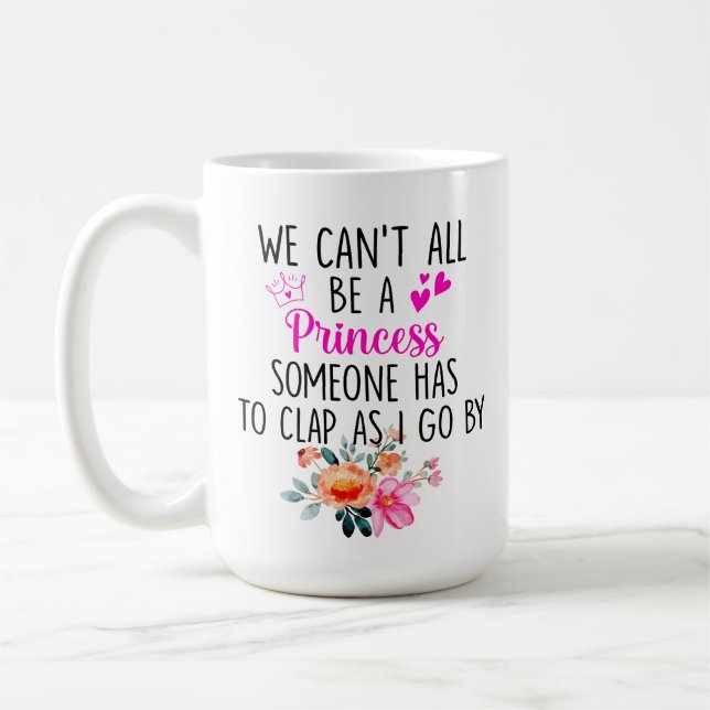 We can't all be a princess, someone has to clap  coffee mug (Left)