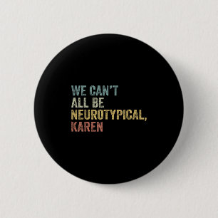 We Can't All Be Neurotycal Karen Autism 6 Cm Round Badge